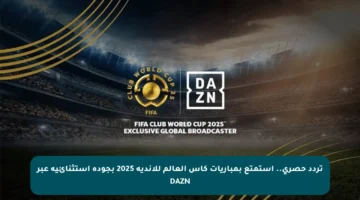 تردد حصري.. استمتع بمباريات كأس العالم للأندية 2025 بجودة استثنائية عبر DAZN